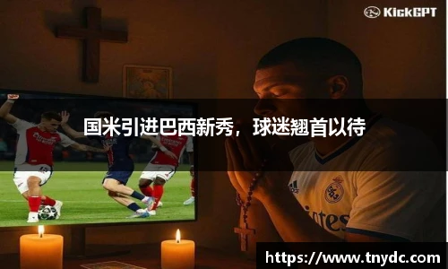 国米引进巴西新秀，球迷翘首以待