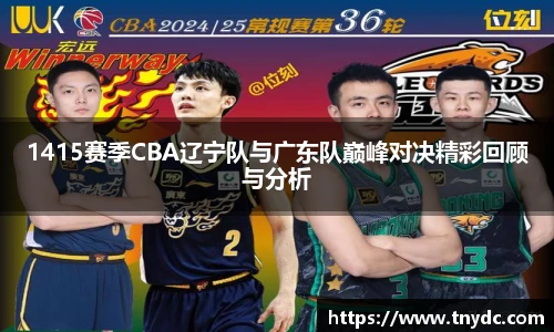 1415赛季CBA辽宁队与广东队巅峰对决精彩回顾与分析